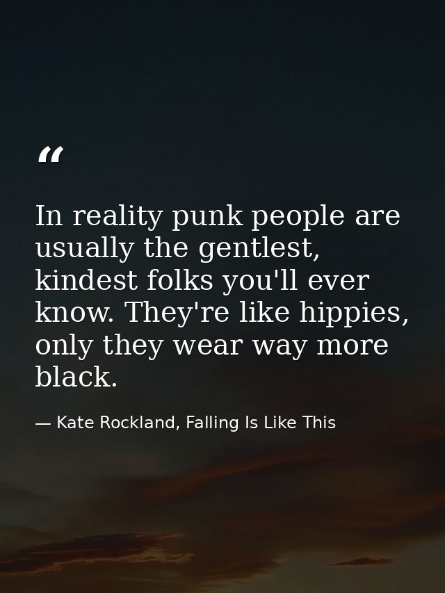 In reality punk people are usually the gentlest, kindest folks you'll ever know. They're like hippies, only they wear wa — Kate Rockland, Falling Is Like This