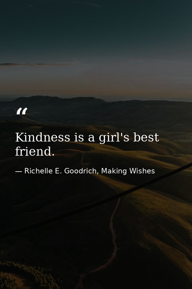 Kindness is a girl's best friend. — Richelle E. Goodrich, Making Wishes