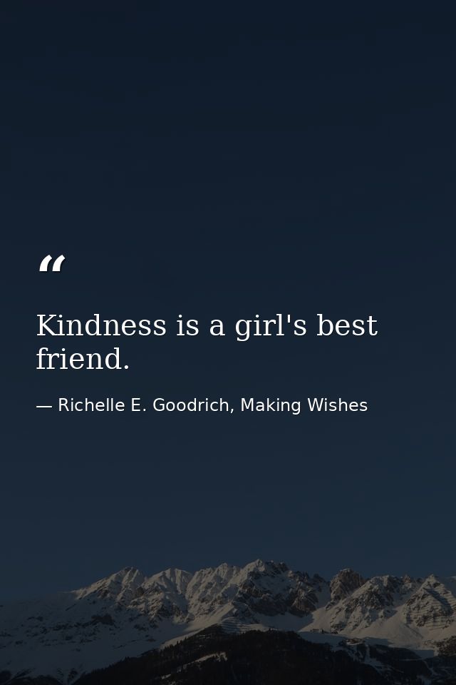 Kindness is a girl's best friend. — Richelle E. Goodrich, Making Wishes
