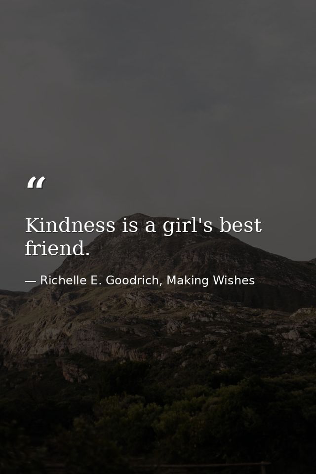 Kindness is a girl's best friend. — Richelle E. Goodrich, Making Wishes