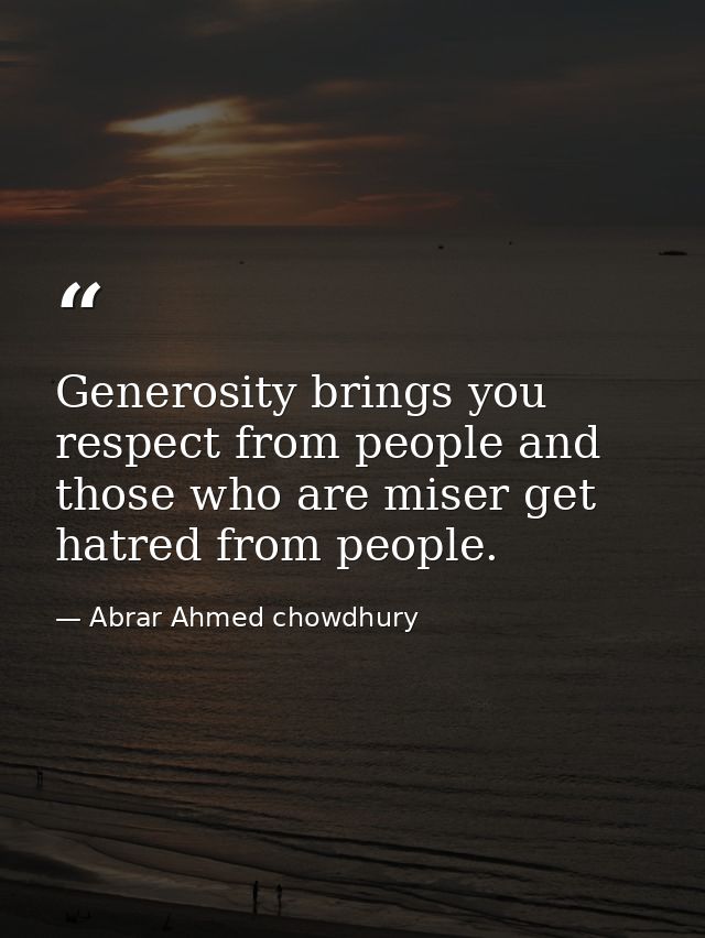 Generosity brings you respect from people and those who are miser get hatred from people. — Abrar Ahmed chowdhury
