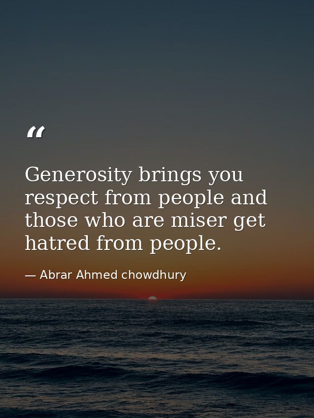 Generosity brings you respect from people and those who are miser get hatred from people. — Abrar Ahmed chowdhury
