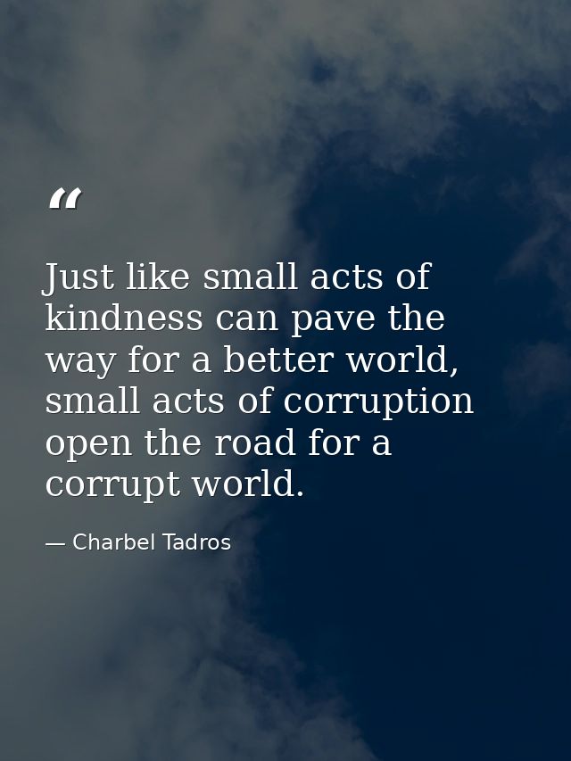 Just like small acts of kindness can pave the way for a better world, small acts of corruption open the road for a corru — Charbel Tadros