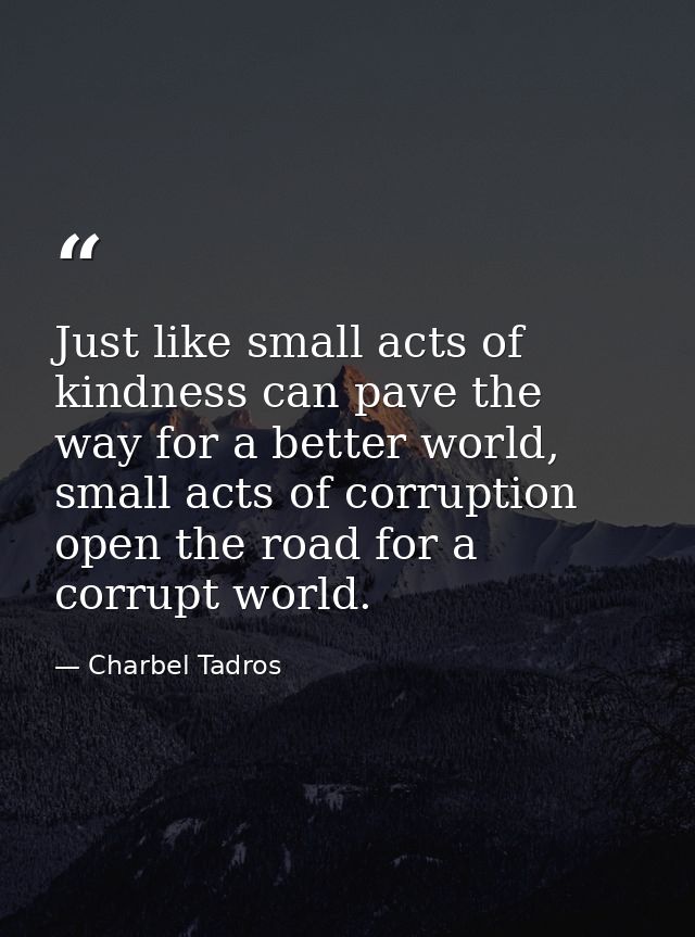 Just like small acts of kindness can pave the way for a better world, small acts of corruption open the road for a corru — Charbel Tadros
