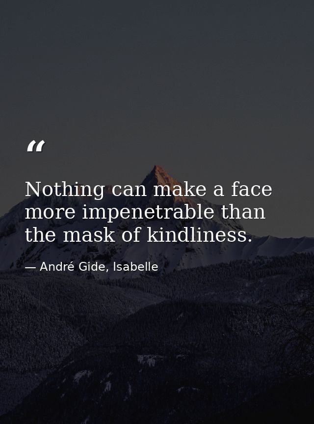 Nothing can make a face more impenetrable than the mask of kindliness. — André Gide, Isabelle