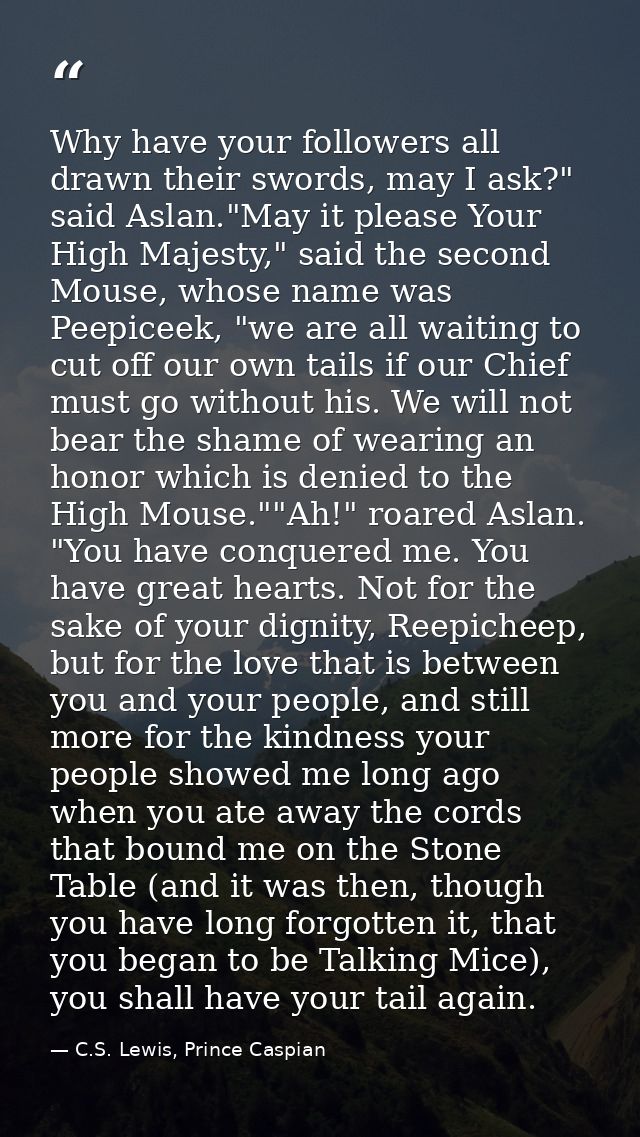 Why have your followers all drawn their swords, may I ask?" said Aslan."May it please Your High Majesty," said the secon — C.S. Lewis, Prince Caspian