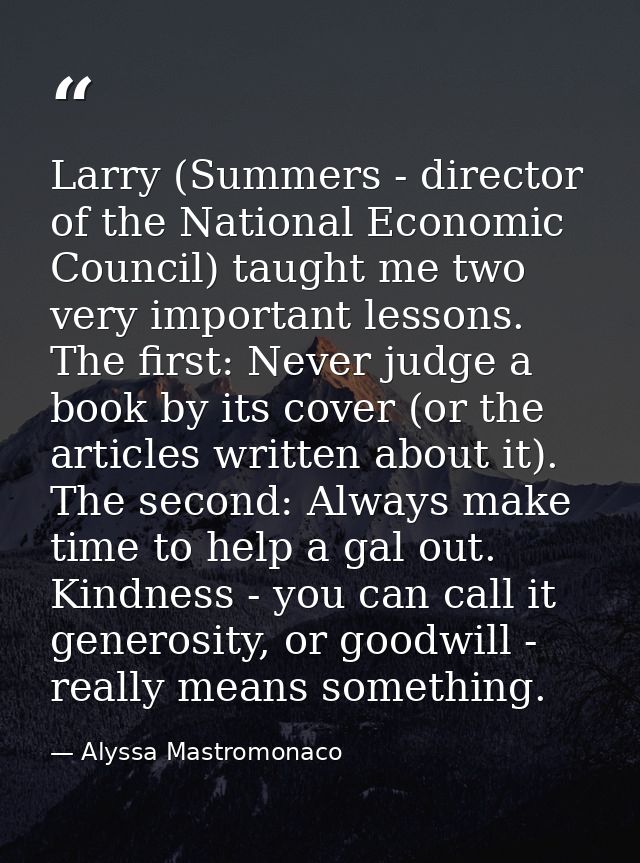 Larry (Summers - director of the National Economic Council) taught me two very important lessons. The first: Never judge — Alyssa Mastromonaco
