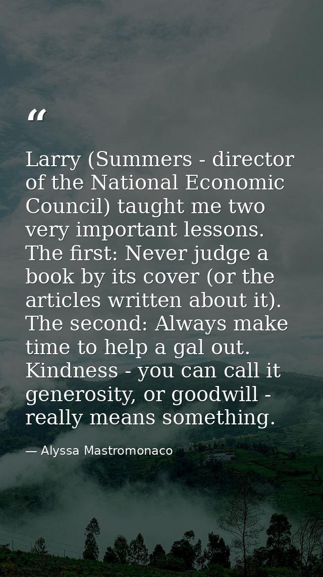 Larry (Summers - director of the National Economic Council) taught me two very important lessons. The first: Never judge — Alyssa Mastromonaco