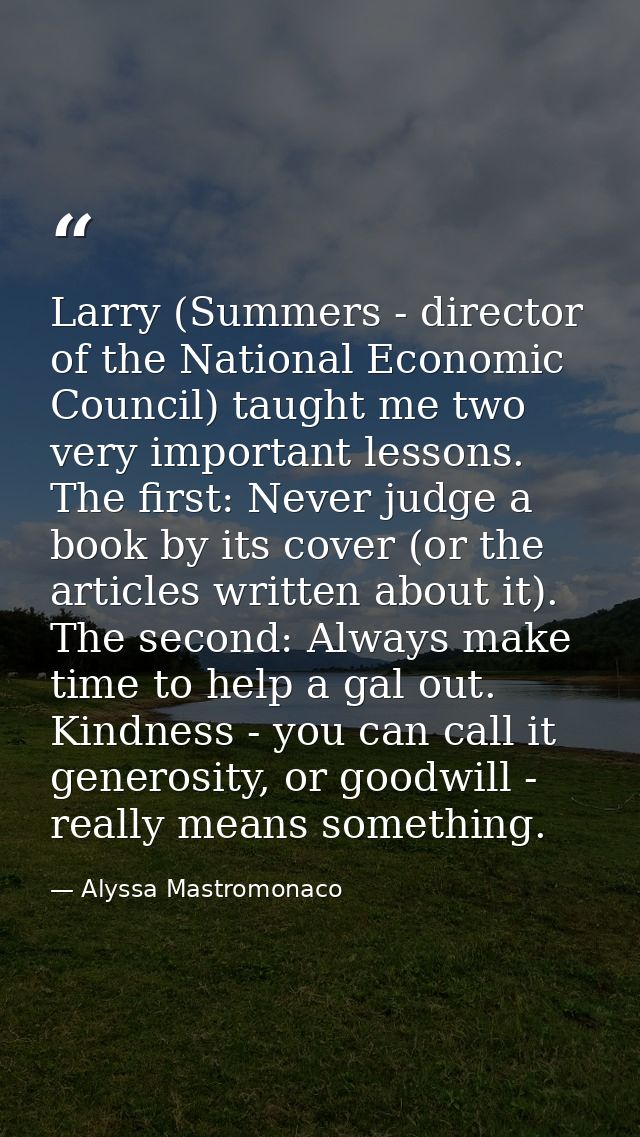 Larry (Summers - director of the National Economic Council) taught me two very important lessons. The first: Never judge — Alyssa Mastromonaco