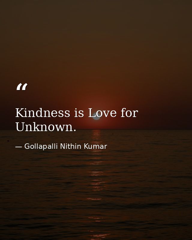 Kindness is Love for Unknown. — Gollapalli Nithin Kumar