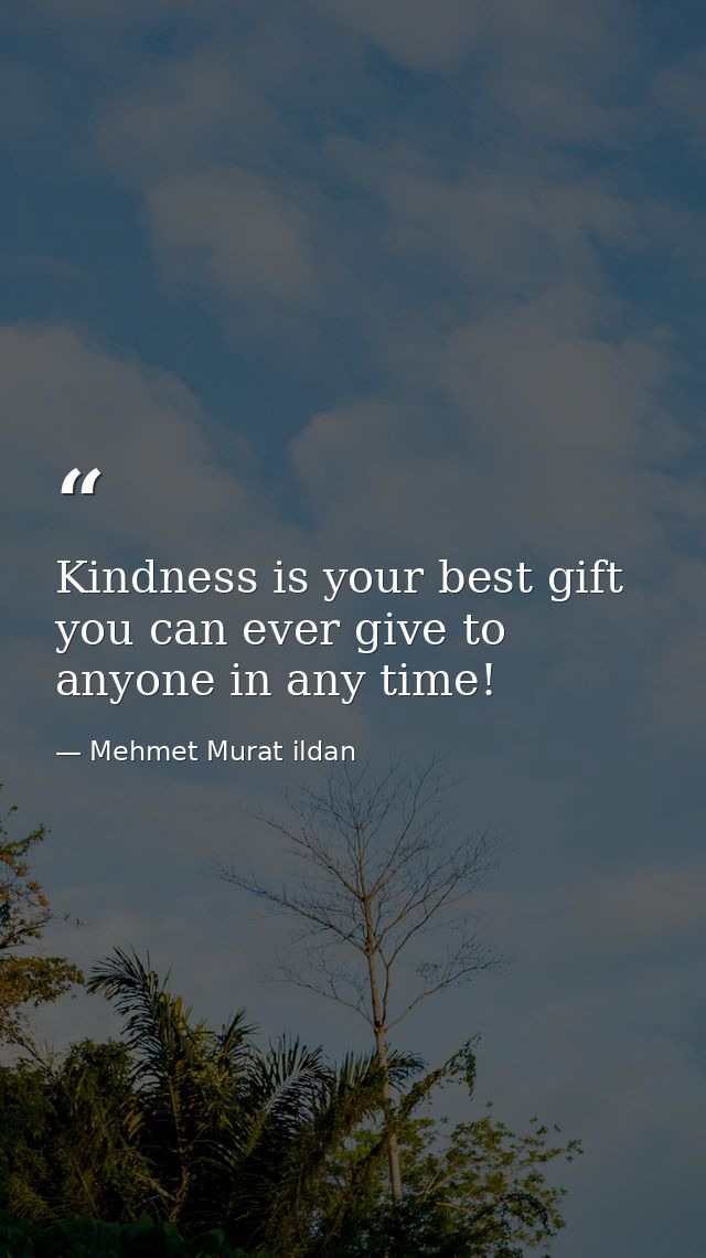 Kindness is your best gift you can ever give to anyone in any time! — Mehmet Murat ildan