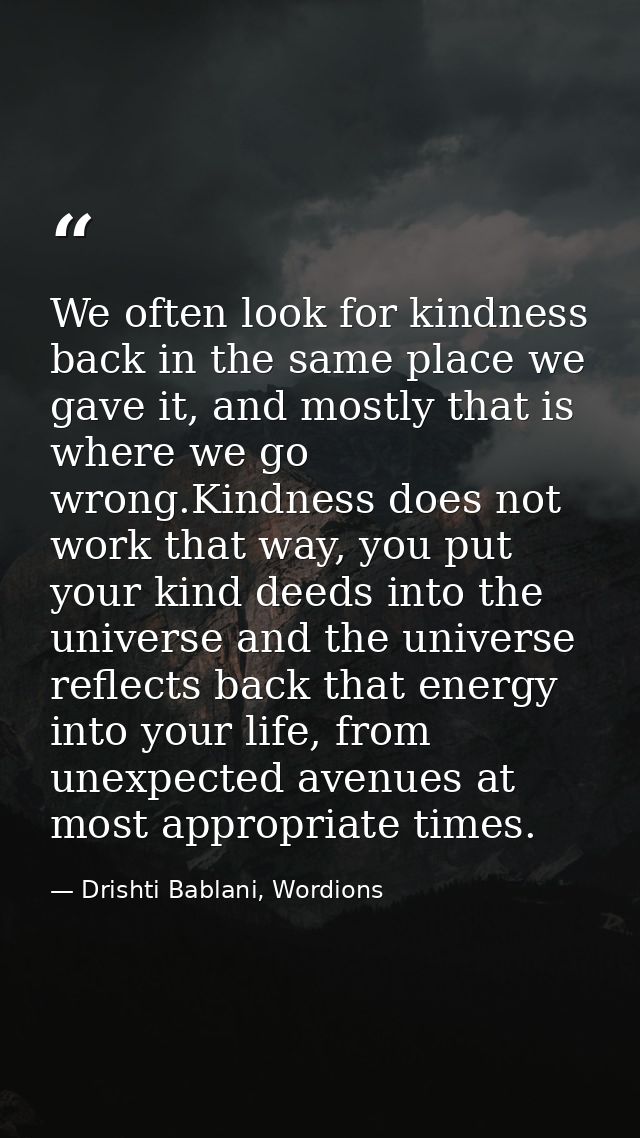We often look for kindness back in the same place we gave it, and mostly that is where we go wrong.Kindness does not wor — Drishti Bablani, Wordions