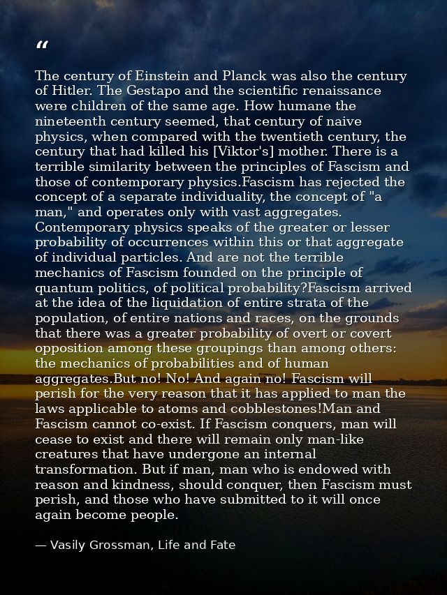 The century of Einstein and Planck was also the century of Hitler. The Gestapo and the scientific renaissance were child — Vasily Grossman, Life and Fate