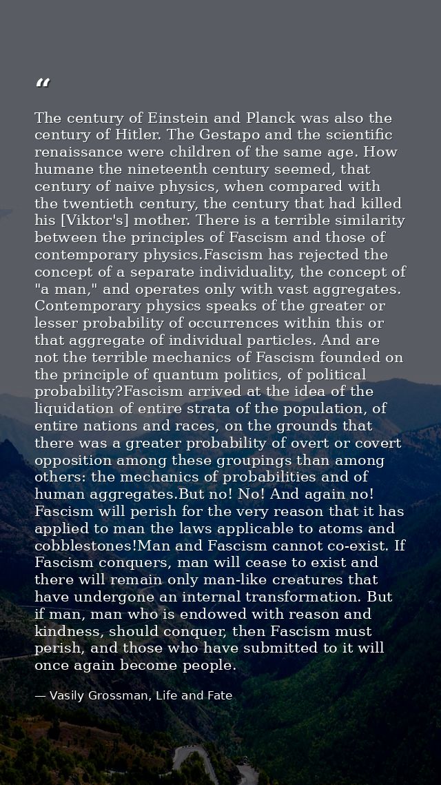 The century of Einstein and Planck was also the century of Hitler. The Gestapo and the scientific renaissance were child — Vasily Grossman, Life and Fate