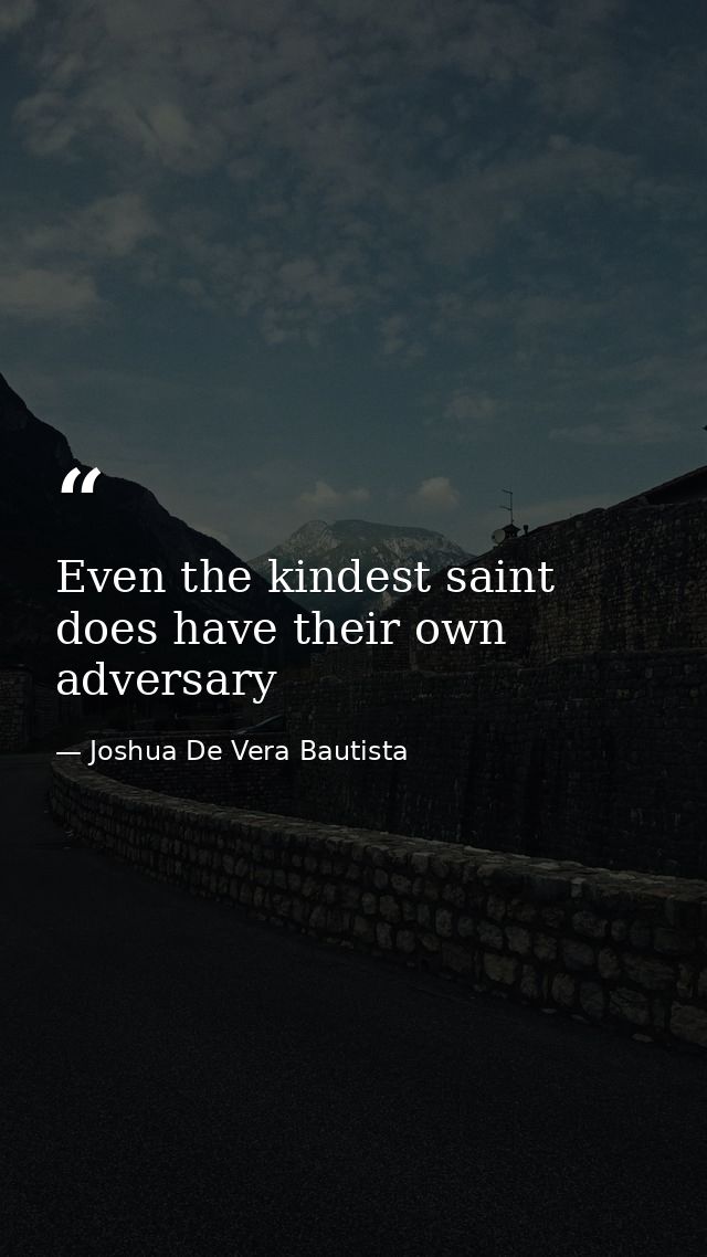 Even the kindest saint does have their own adversary — Joshua De Vera Bautista