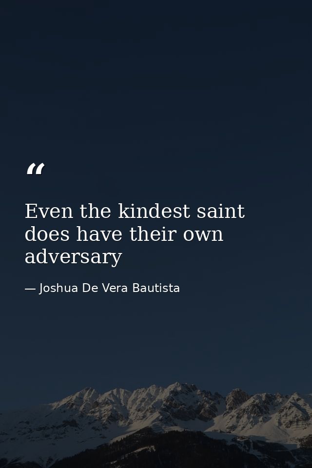 Even the kindest saint does have their own adversary — Joshua De Vera Bautista