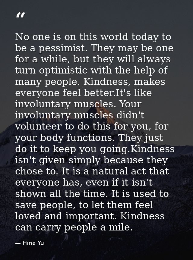 No one is on this world today to be a pessimist. They may be one for a while, but they will always turn optimistic with  — Hina Yu