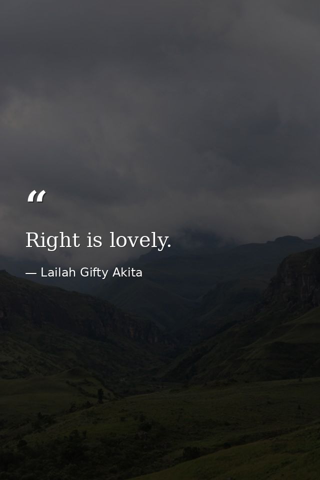 Right is lovely. — Lailah Gifty Akita
