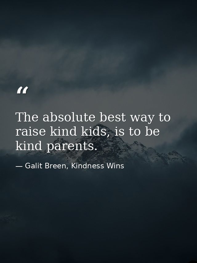 The absolute best way to raise kind kids, is to be kind parents. — Galit Breen, Kindness Wins