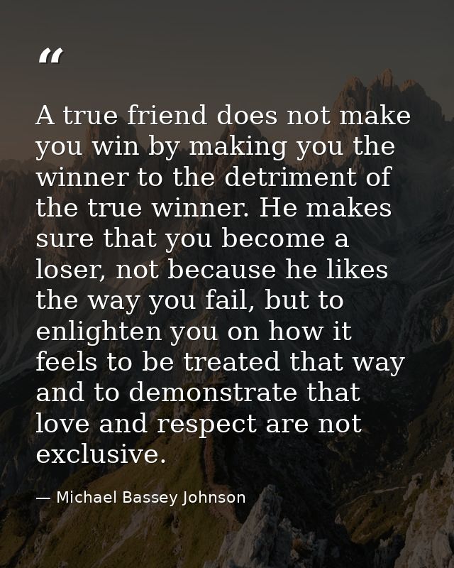 A true friend does not make you win by making you the winner to the detriment of the true winner. He makes sure that you — Michael Bassey Johnson