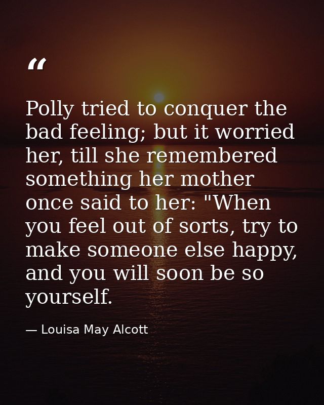 Polly tried to conquer the bad feeling; but it worried her, till she remembered something her mother once said to her: " — Louisa May Alcott