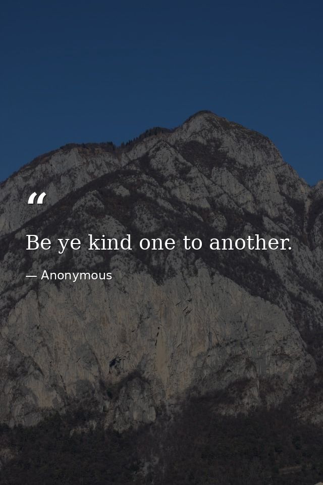 Be ye kind one to another. — Anonymous