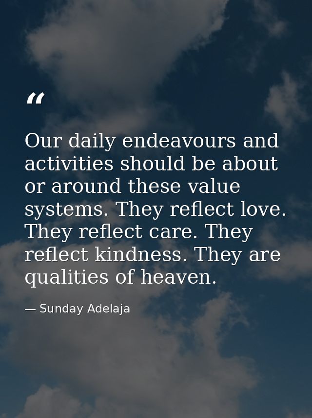 Our daily endeavours and activities should be about or around these value systems. They reflect love. They reflect care. — Sunday Adelaja