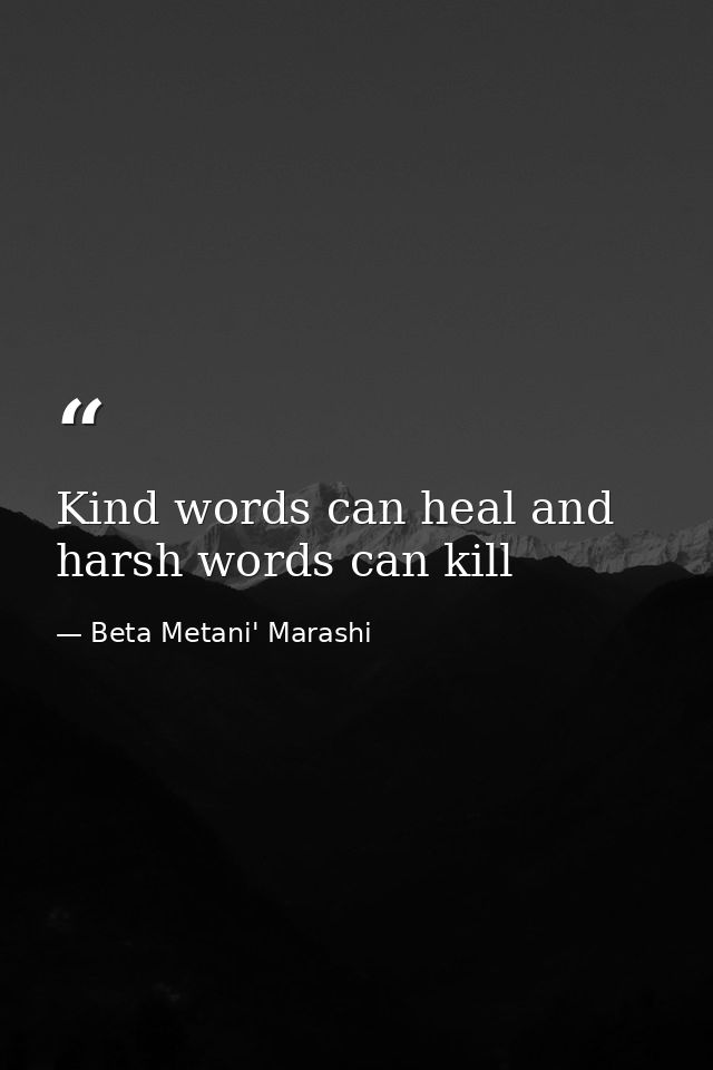 Kind words can heal and harsh words can kill — Beta Metani' Marashi