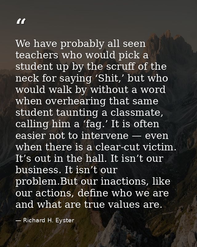 We have probably all seen teachers who would pick a student up by the scruff of the neck for saying ‘Shit,’ but who woul — Richard H. Eyster