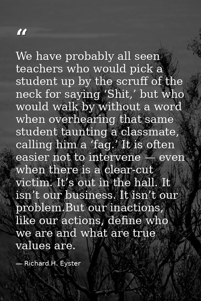 We have probably all seen teachers who would pick a student up by the scruff of the neck for saying ‘Shit,’ but who woul — Richard H. Eyster