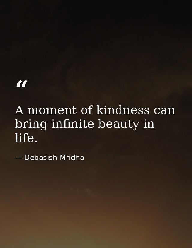 A moment of kindness can bring infinite beauty in life. — Debasish Mridha