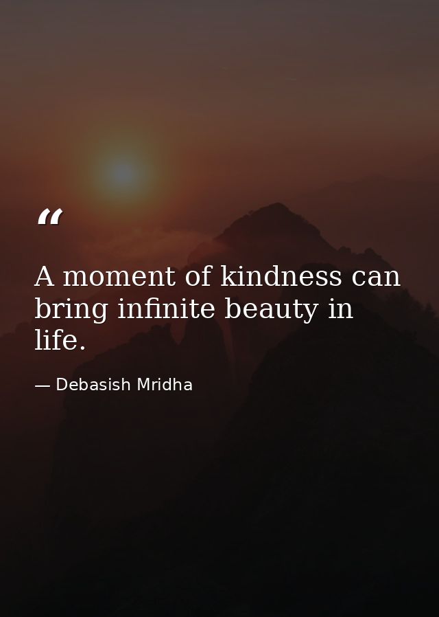 A moment of kindness can bring infinite beauty in life. — Debasish Mridha