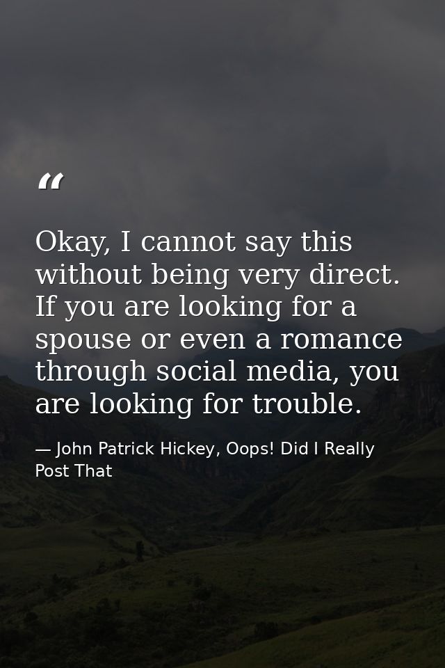 Okay, I cannot say this without being very direct. If you are looking for a spouse or even a romance through social medi — John Patrick Hickey, Oops! Did I Really Post That