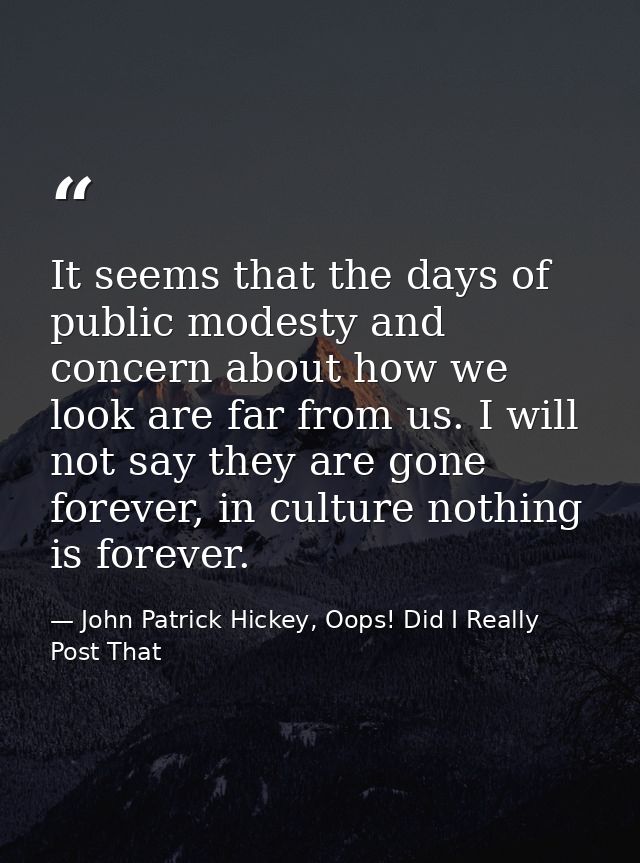 It seems that the days of public modesty and concern about how we look are far from us. I will not say they are gone for — John Patrick Hickey, Oops! Did I Really Post That