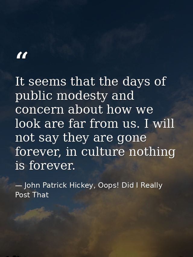 It seems that the days of public modesty and concern about how we look are far from us. I will not say they are gone for — John Patrick Hickey, Oops! Did I Really Post That