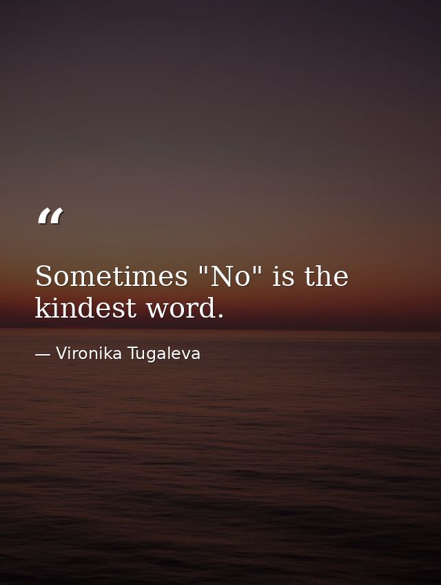 Sometimes "No" is the kindest word. — Vironika Tugaleva