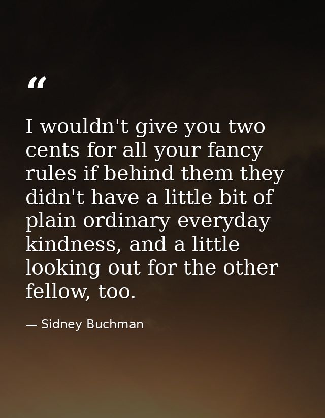 I wouldn't give you two cents for all your fancy rules if behind them they didn't have a little bit of plain ordinary ev — Sidney Buchman