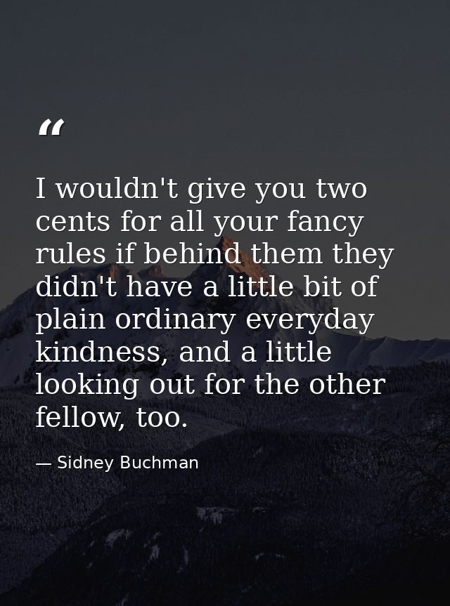 I wouldn't give you two cents for all your fancy rules if behind them they didn't have a little bit of plain ordinary ev — Sidney Buchman