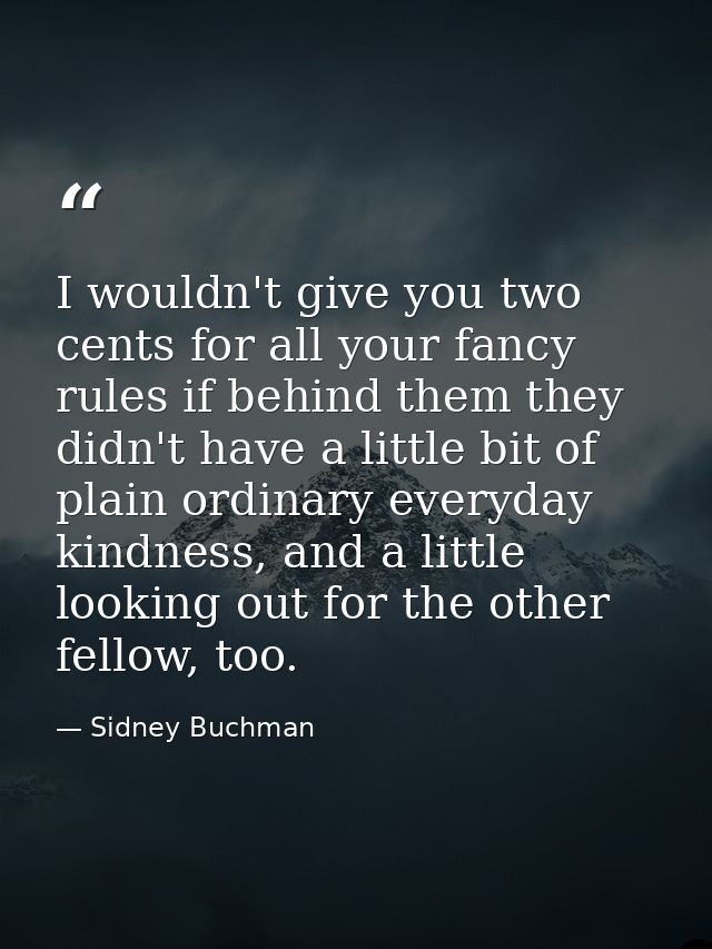 I wouldn't give you two cents for all your fancy rules if behind them they didn't have a little bit of plain ordinary ev — Sidney Buchman