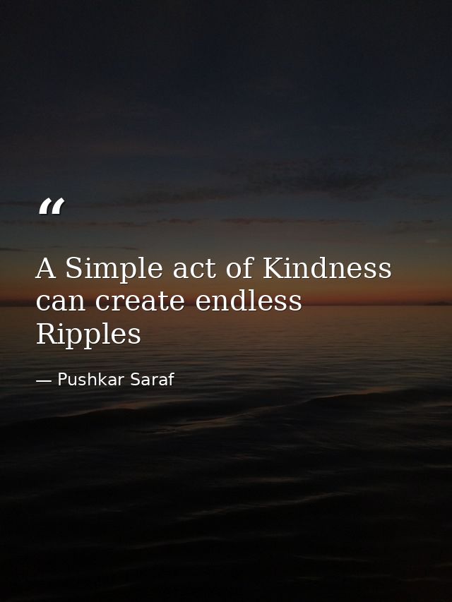 A Simple act of Kindness can create endless Ripples — Pushkar Saraf