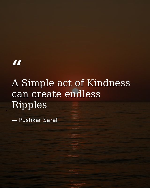 A Simple act of Kindness can create endless Ripples — Pushkar Saraf
