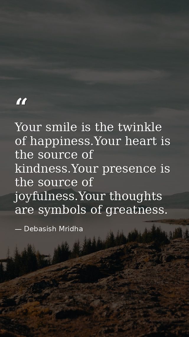 Your smile is the twinkle of happiness.Your heart is the source of kindness.Your presence is the source of joyfulness.Yo — Debasish Mridha