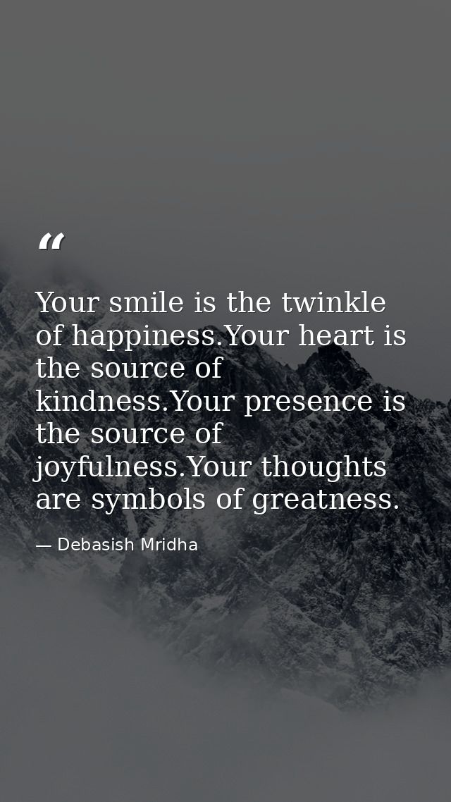 Your smile is the twinkle of happiness.Your heart is the source of kindness.Your presence is the source of joyfulness.Yo — Debasish Mridha