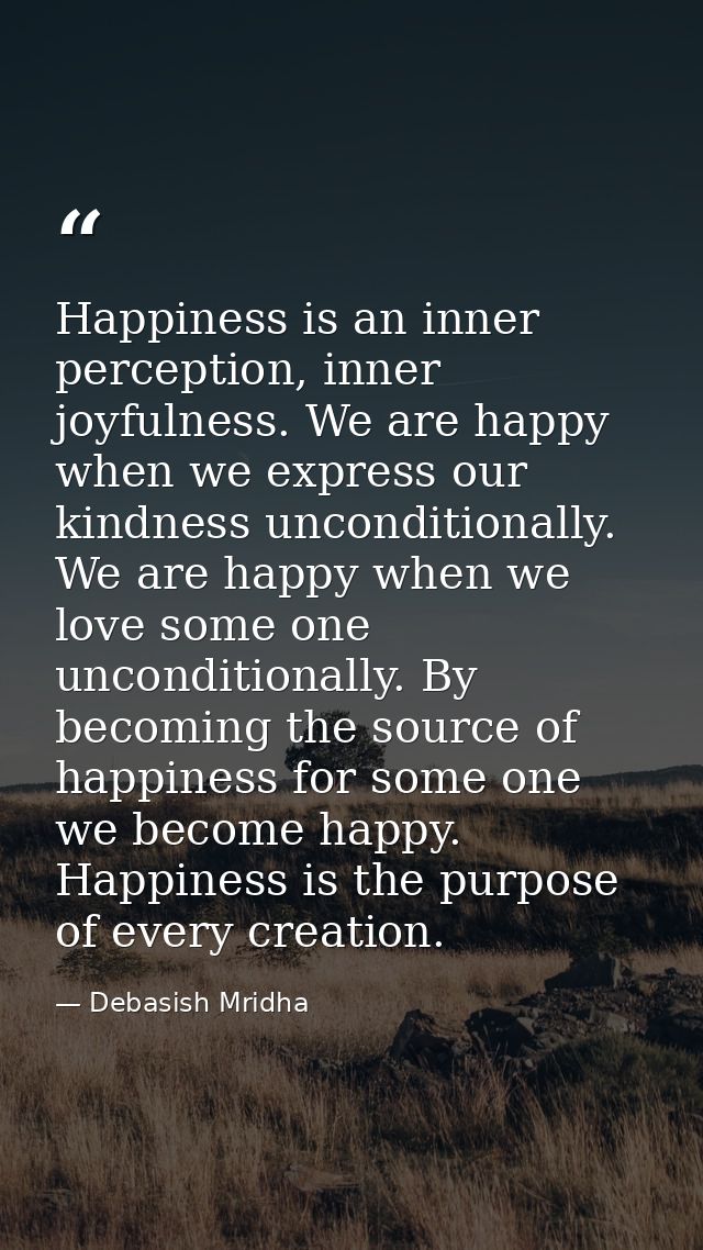 Happiness is an inner perception, inner joyfulness. We are happy when we express our kindness unconditionally. We are ha — Debasish Mridha