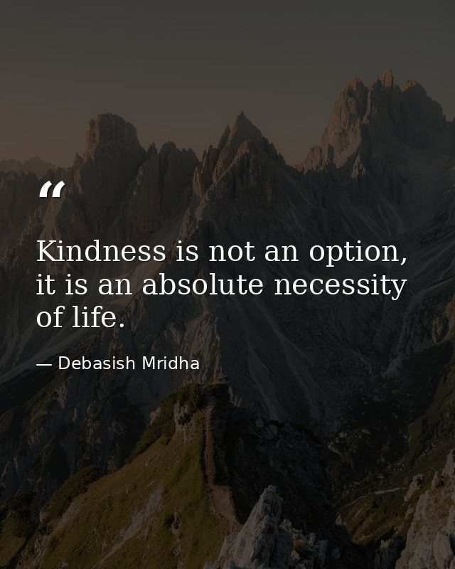 Kindness is not an option, it is an absolute necessity of life. — Debasish Mridha