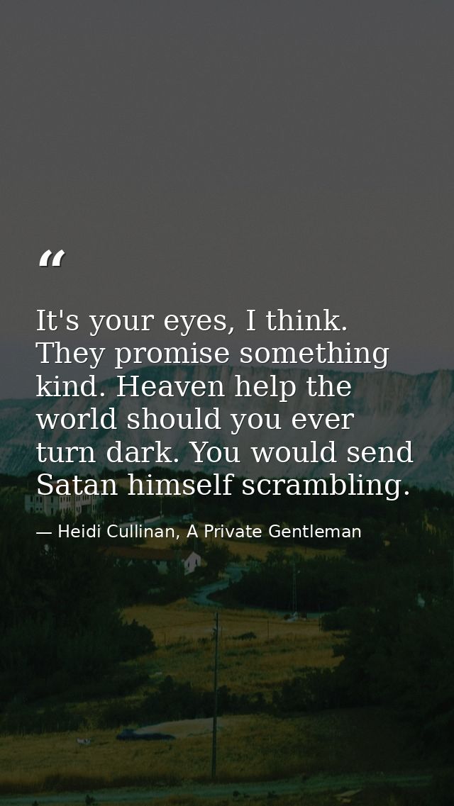 It's your eyes, I think. They promise something kind. Heaven help the world should you ever turn dark. You would send Sa — Heidi Cullinan, A Private Gentleman