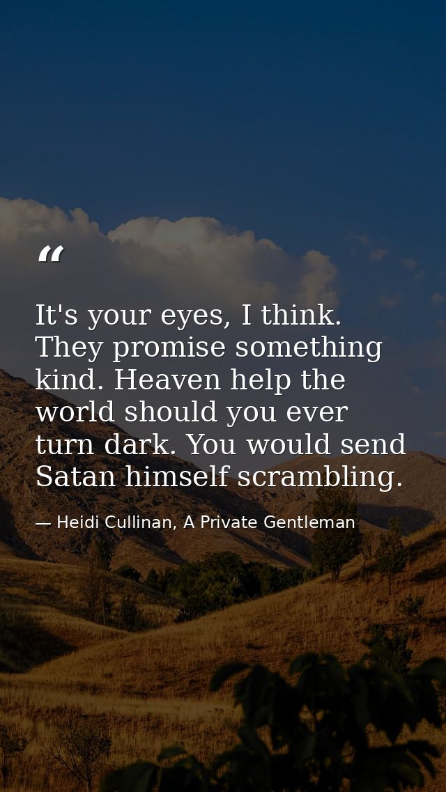 It's your eyes, I think. They promise something kind. Heaven help the world should you ever turn dark. You would send Sa — Heidi Cullinan, A Private Gentleman