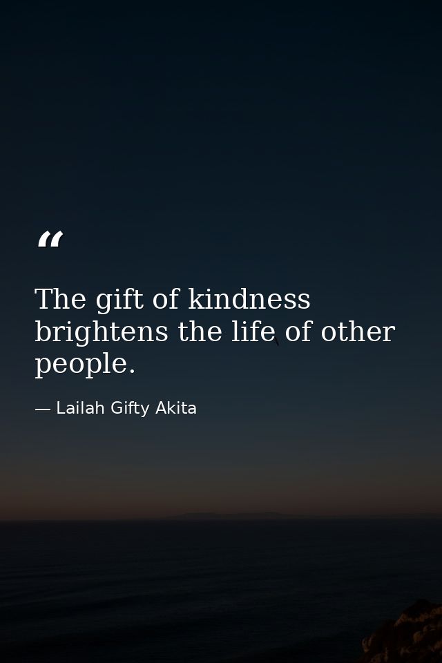 The gift of kindness brightens the life of other people. — Lailah Gifty Akita