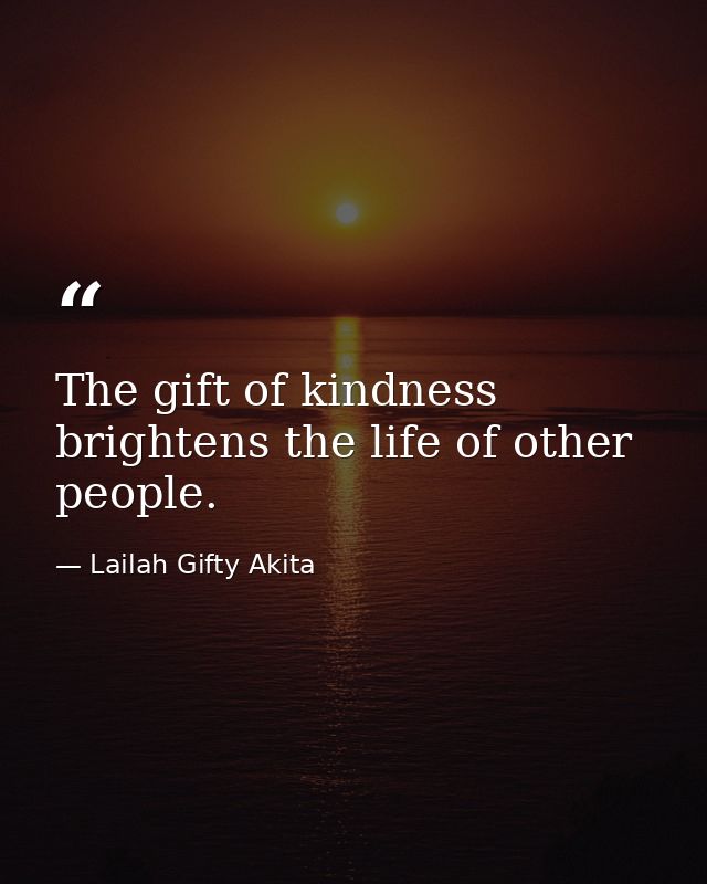 The gift of kindness brightens the life of other people. — Lailah Gifty Akita