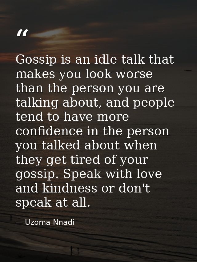 Gossip is an idle talk that makes you look worse than the person you are talking about, and people tend to have more con — Uzoma Nnadi